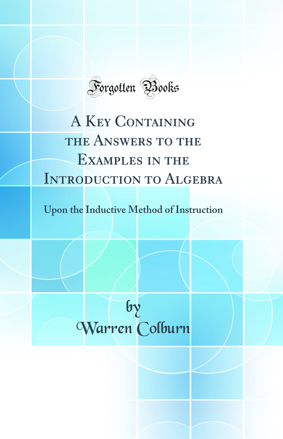A Key Containing the Answers to the Examples in the Introduction to Algebra: Upon the Inductive Method of Instruction (Classic Reprint)