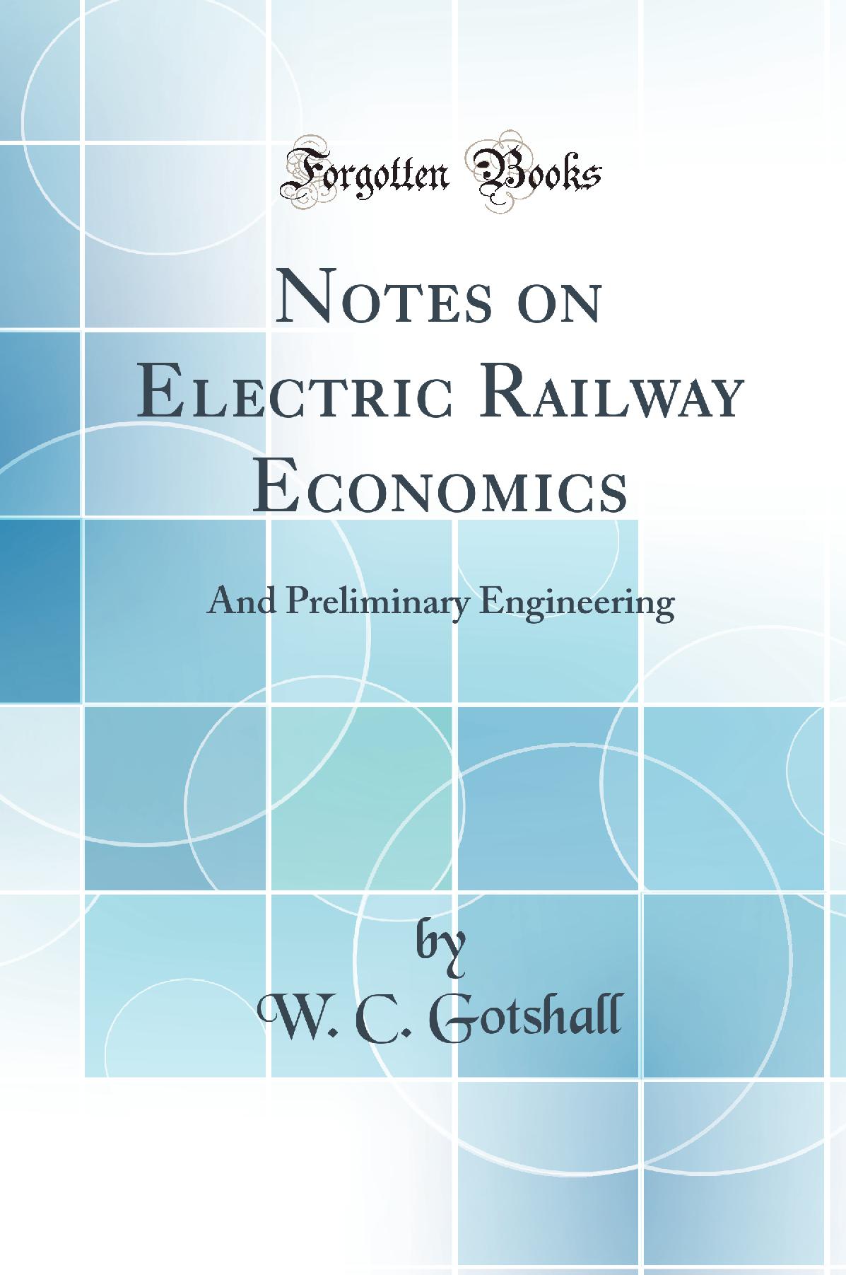 Notes on Electric Railway Economics: And Preliminary Engineering (Classic Reprint)