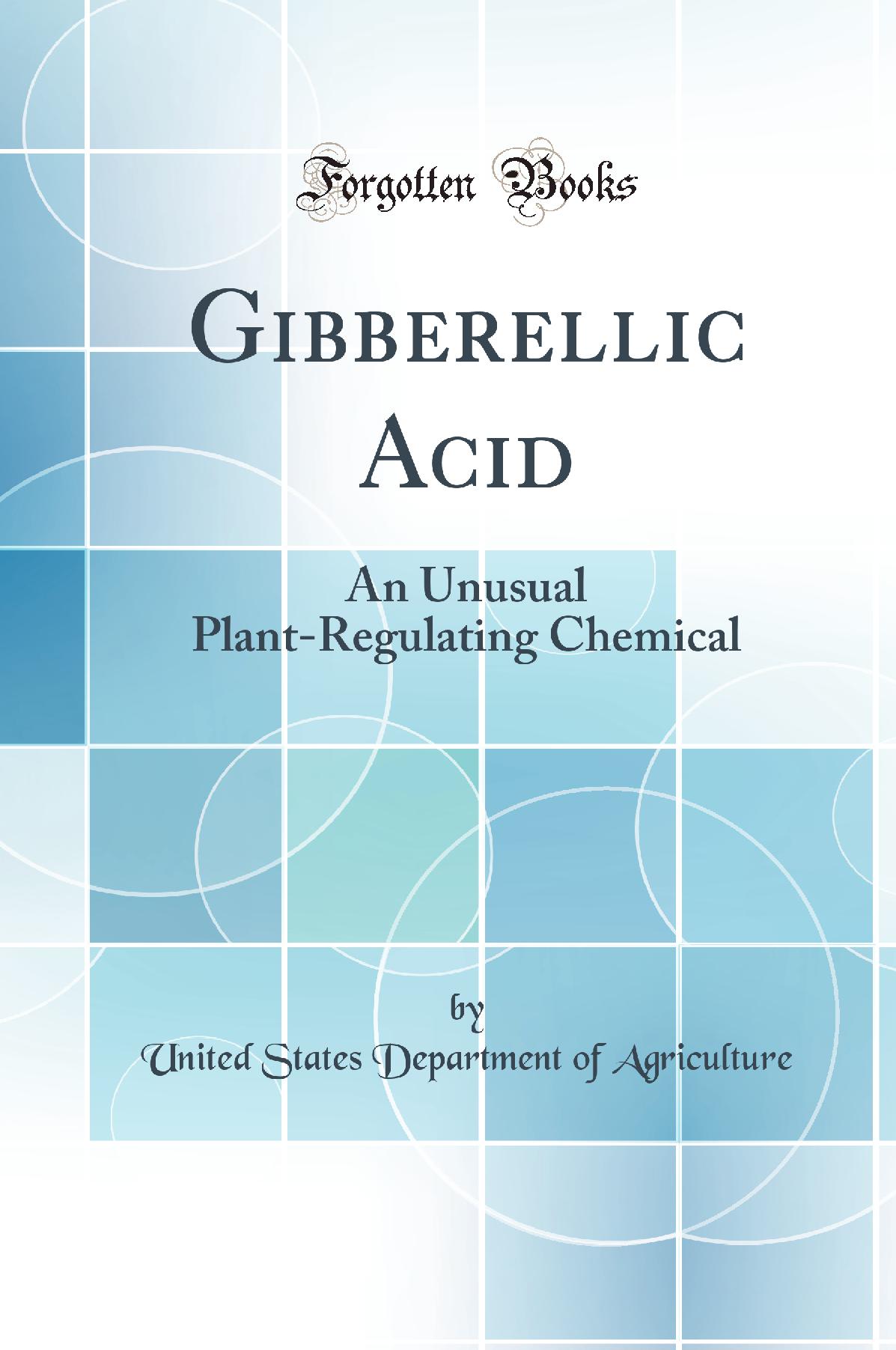 Gibberellic Acid: An Unusual Plant-Regulating Chemical (Classic Reprint)