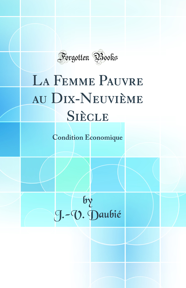 La Femme Pauvre au Dix-Neuvième Siècle: Condition Economique (Classic Reprint)
