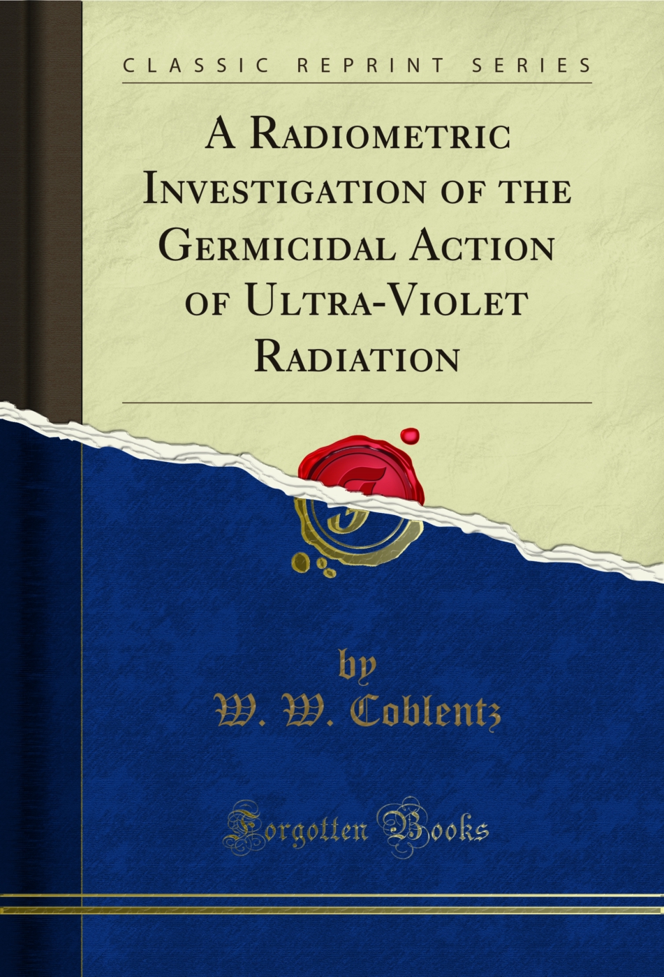 A Radiometric Investigation of the Germicidal Action of Ultra-Violet Radiation (Classic Reprint)