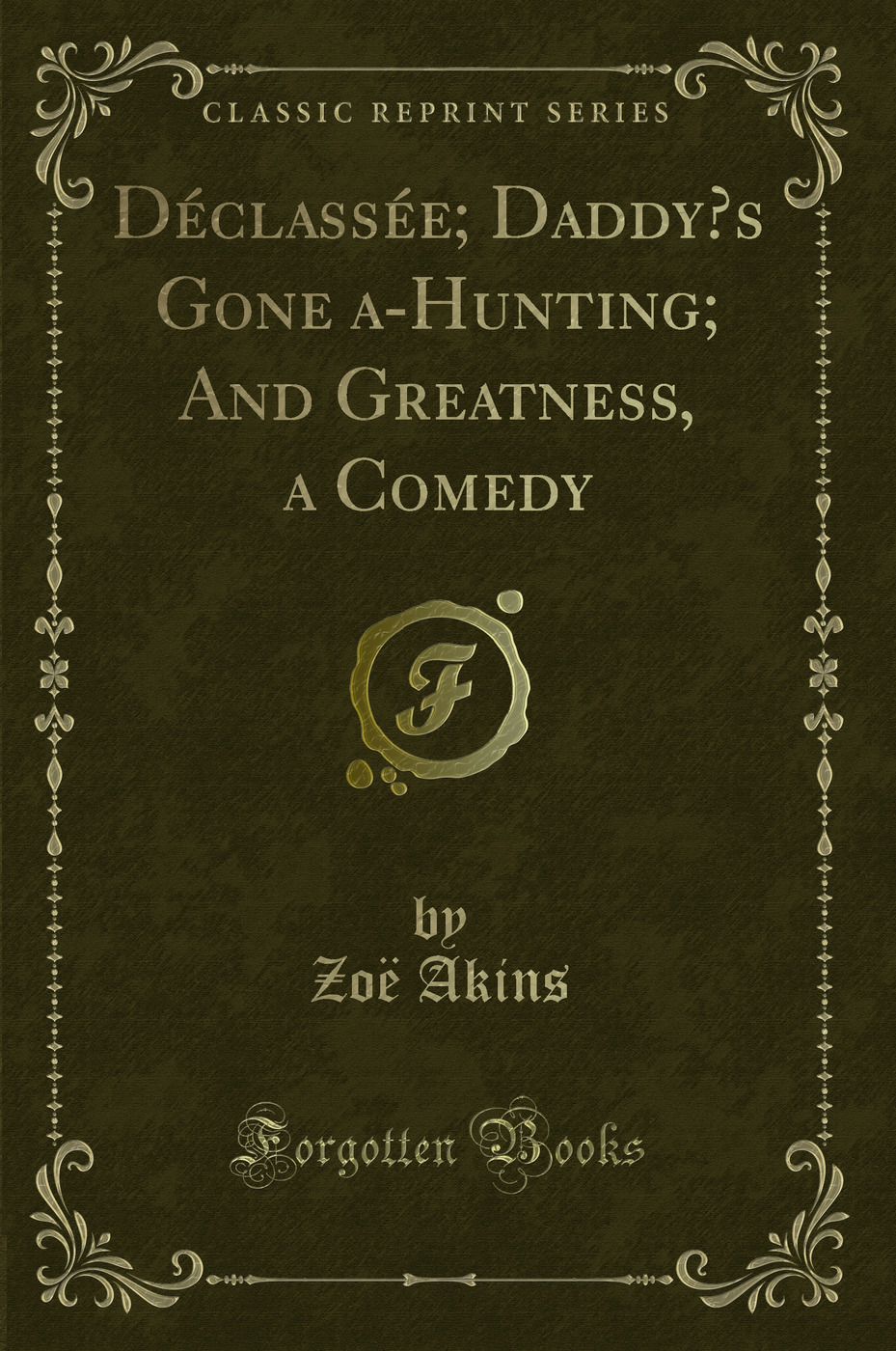 Déclassée; Daddy?s Gone a-Hunting; And Greatness, a Comedy (Classic Reprint)