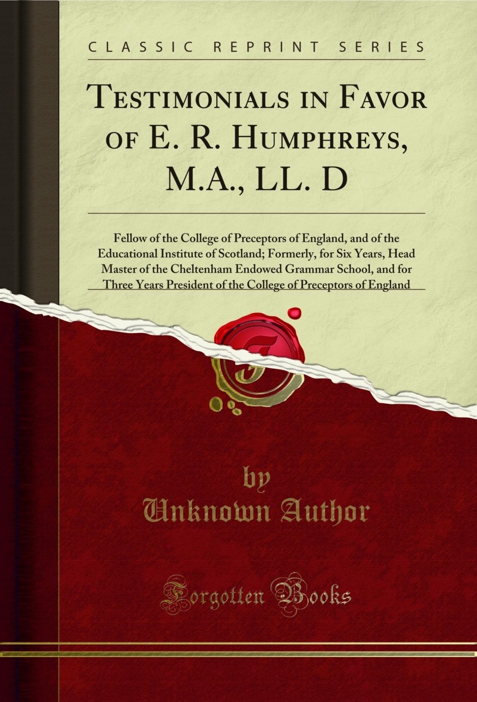 Testimonials in Favor of E. R. Humphreys, M.A., LL. D: Fellow of the College of Preceptors of England, and of the Educational Institute of Scotland; Formerly, for Six Years, Head Master of the Cheltenham Endowed Grammar School, and for Three Years Preside