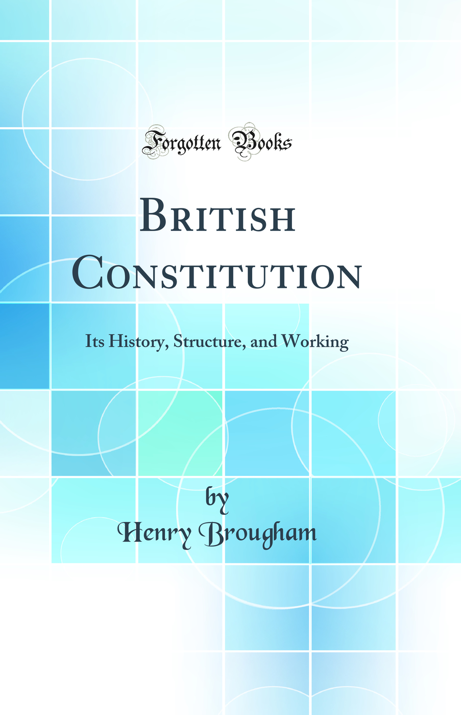 British Constitution: Its History, Structure, and Working (Classic Reprint)