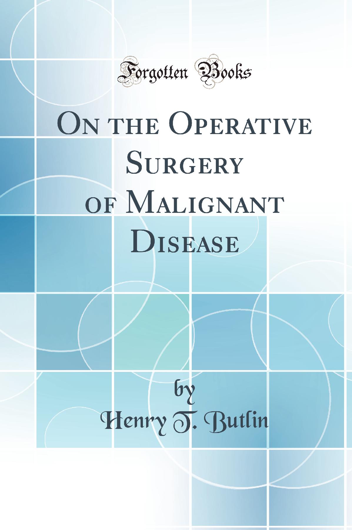 On the Operative Surgery of Malignant Disease (Classic Reprint)