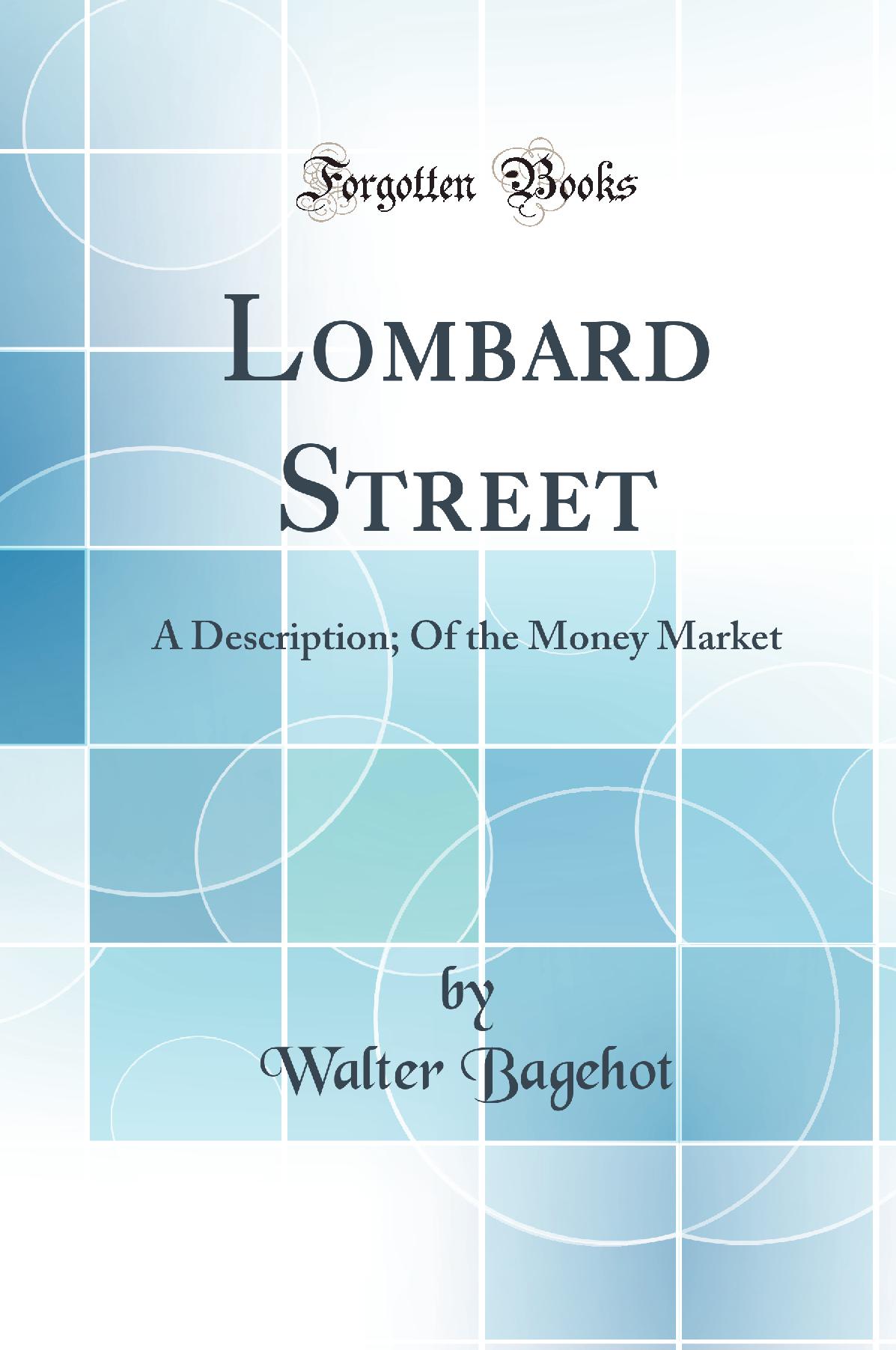 Lombard Street: A Description; Of the Money Market (Classic Reprint)