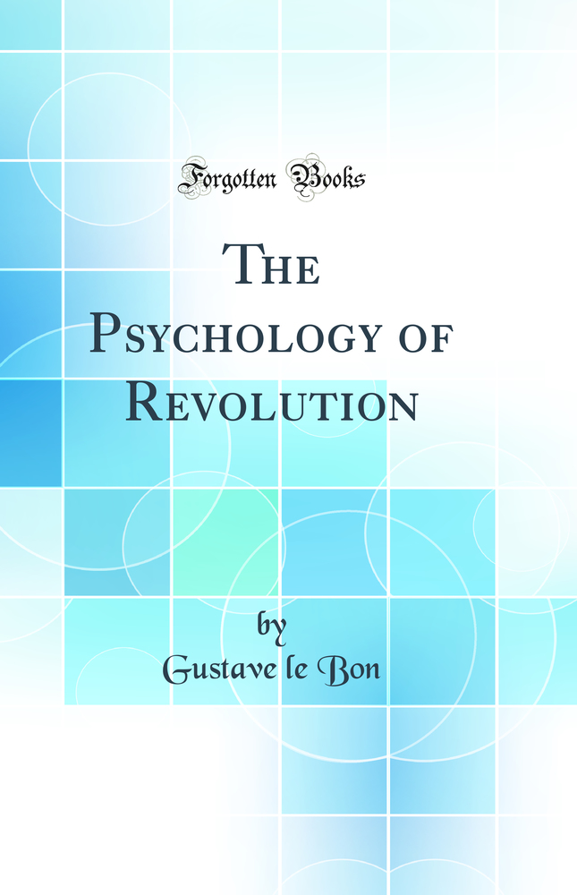 The Psychology of Revolution (Classic Reprint)