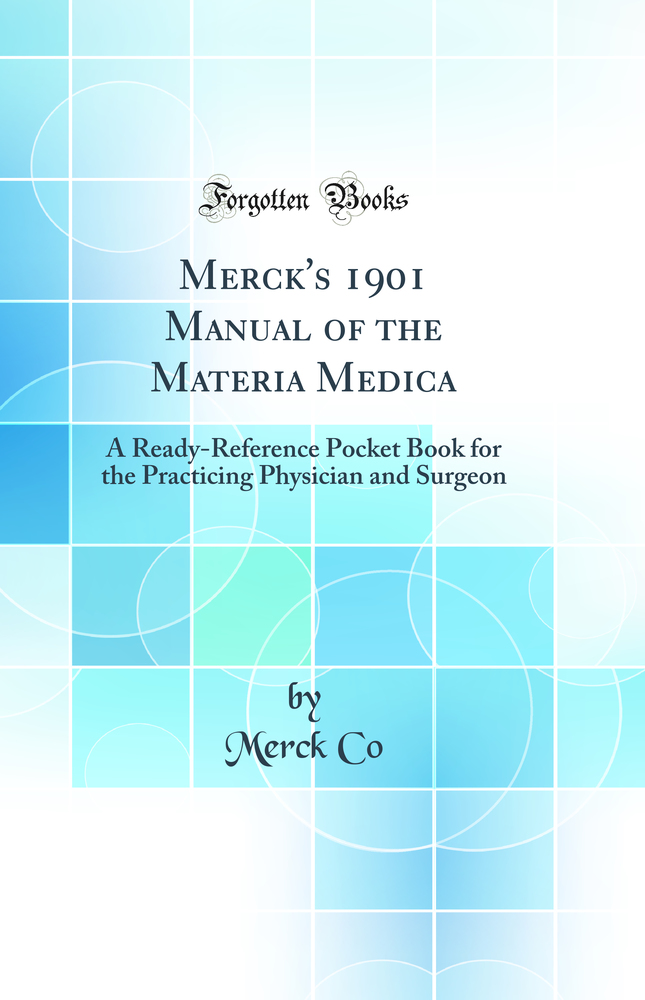 Merck''s 1901 Manual of the Materia Medica: A Ready-Reference Pocket Book for the Practicing Physician and Surgeon (Classic Reprint)