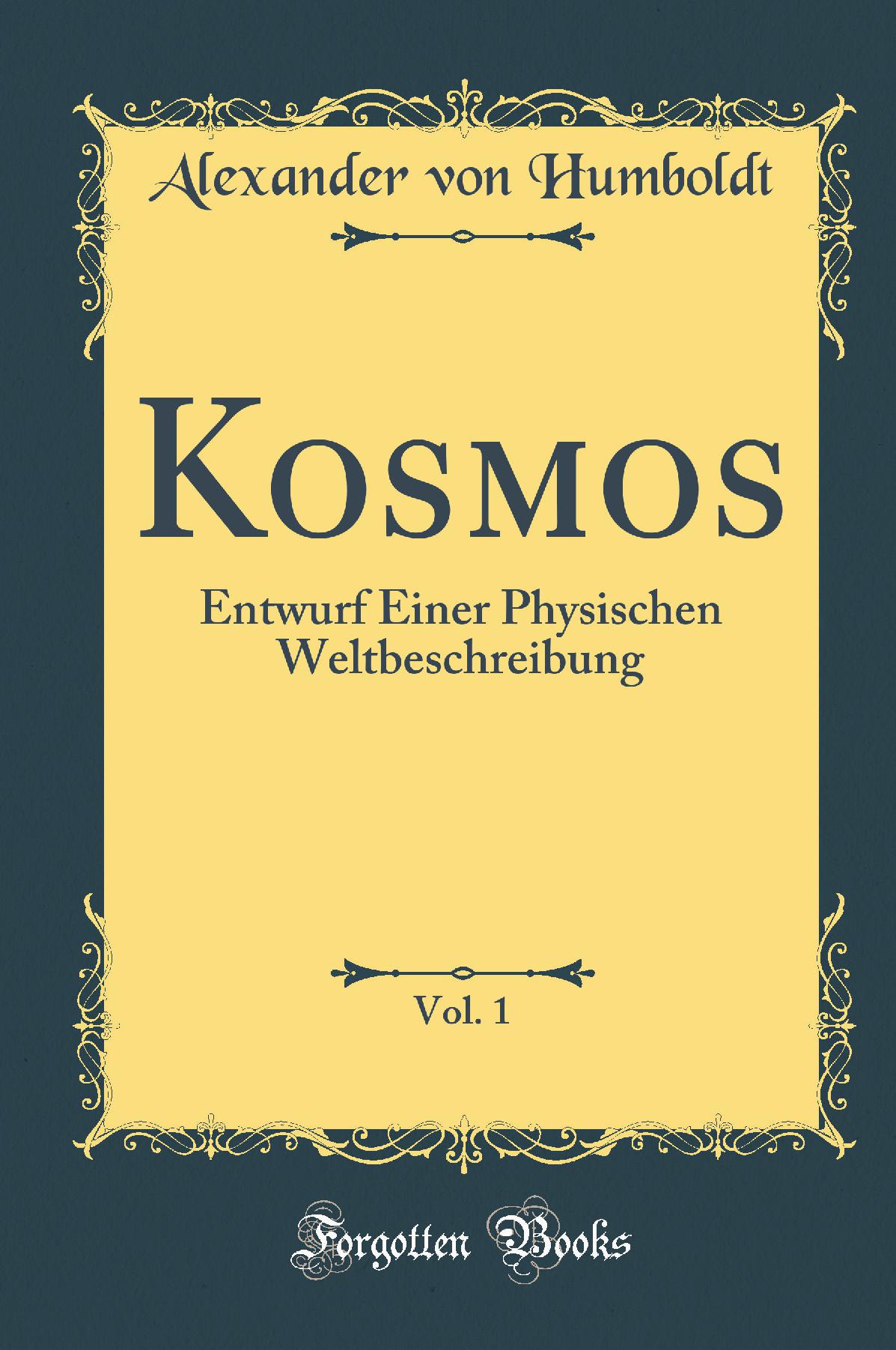 Kosmos, Vol. 1: Entwurf Einer Physischen Weltbeschreibung (Classic Reprint)