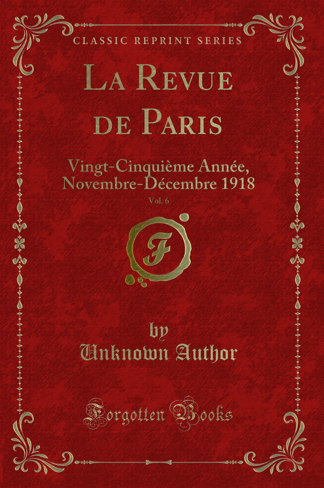 La Revue de Paris, Vol. 6: Vingt-Cinquième Année, Novembre-Décembre 1918 (Classic Reprint)