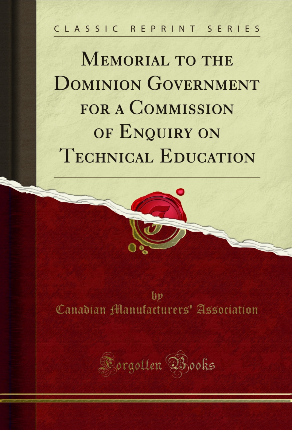 Memorial to the Dominion Government for a Commission of Enquiry on Technical Education (Classic Reprint)
