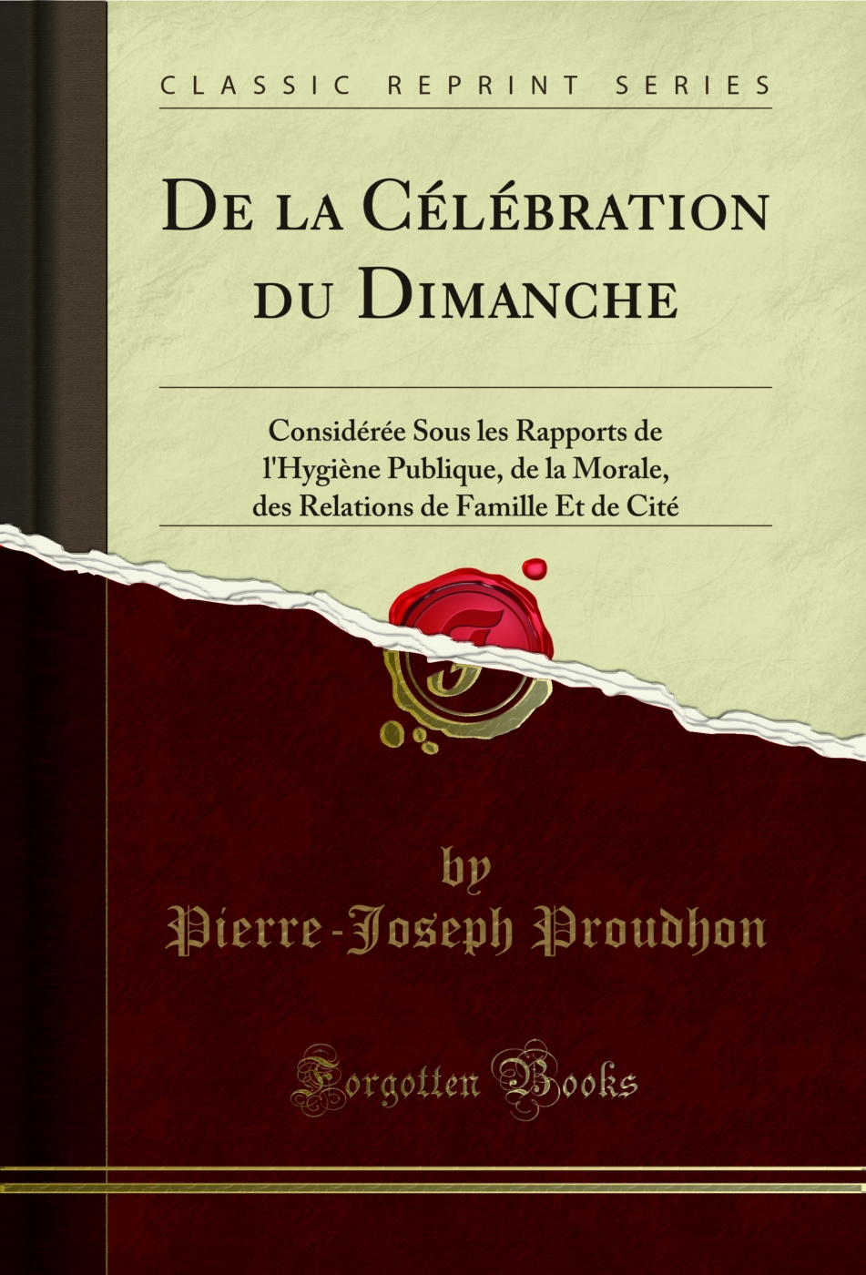 De la Célébration du Dimanche: Considérée Sous les Rapports de l'Hygiène Publique, de la Morale, des Relations de Famille Et de Cité (Classic Reprint)