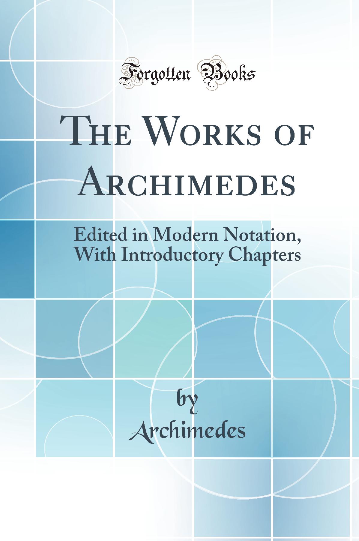 The Works of Archimedes: Edited in Modern Notation, With Introductory Chapters (Classic Reprint)