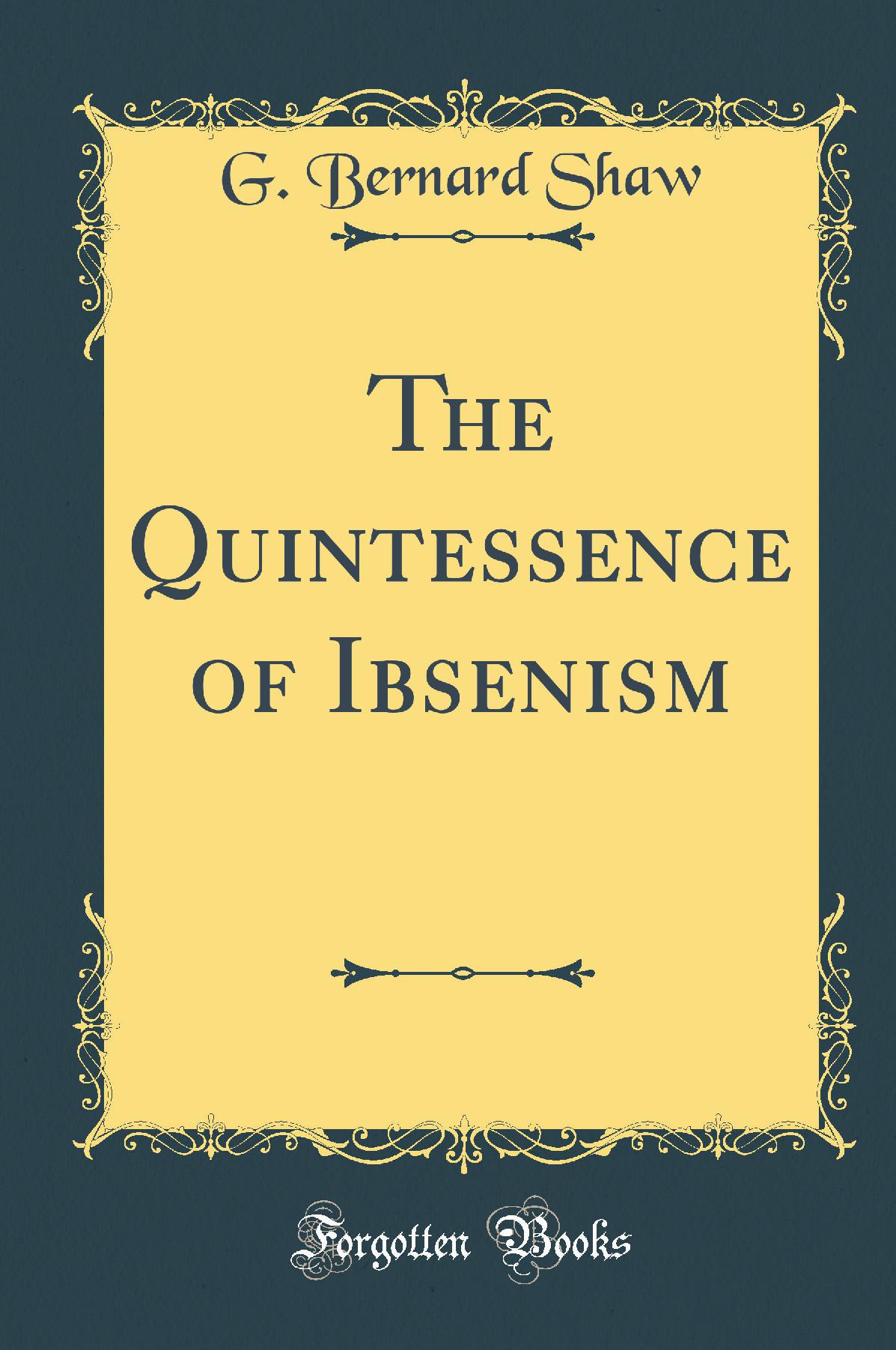 The Quintessence of Ibsenism (Classic Reprint)