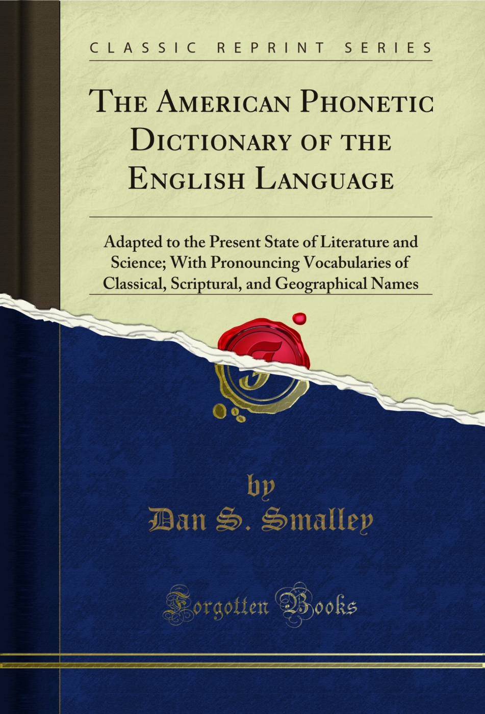The American Phonetic Dictionary of the English Language: Adapted to the Present State of Literature and Science; With Pronouncing Vocabularies of Classical, Scriptural, and Geographical Names (Classic Reprint)