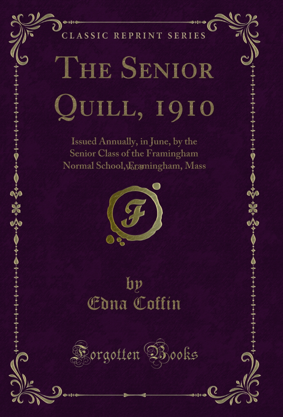 The Senior Quill, 1910, Vol. 3: Issued Annually, in June, by the Senior Class of the Framingham Normal School, Framingham, Mass (Classic Reprint)