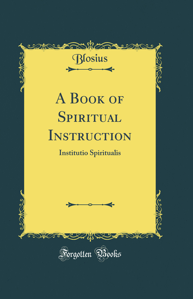 A Book of Spiritual Instruction: Institutio Spiritualis (Classic Reprint)