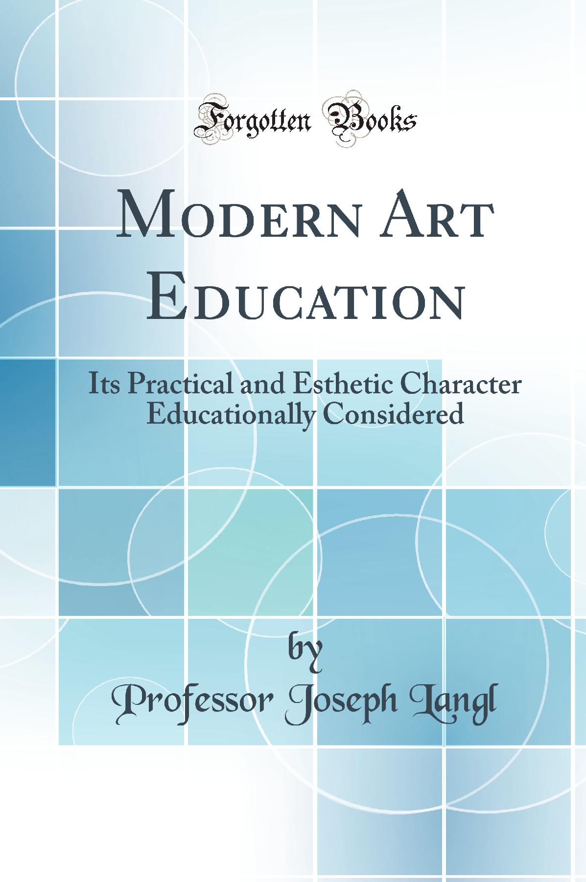 Modern Art Education: Its Practical and Esthetic Character Educationally Considered (Classic Reprint)