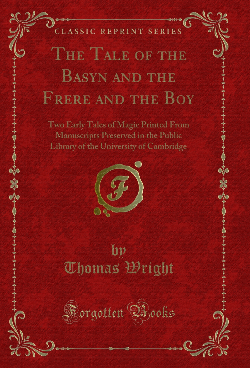 The Tale of the Basyn and the Frere and the Boy: Two Early Tales of Magic Printed From Manuscripts Preserved in the Public Library of the University of Cambridge (Classic Reprint)
