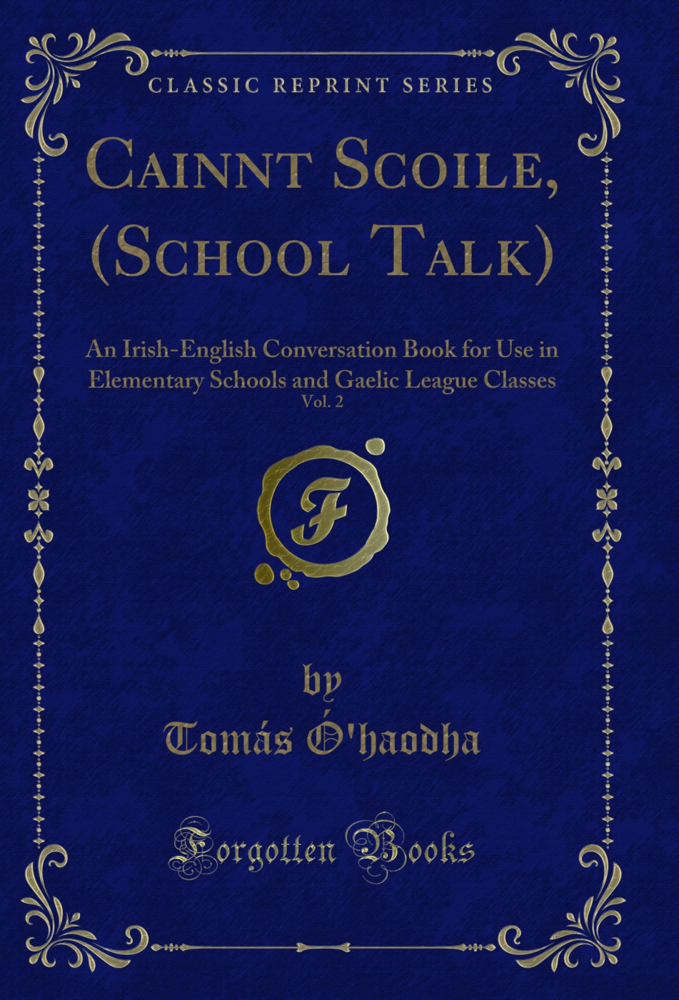 Cainnt Scoile, (School Talk), Vol. 2: An Irish-English Conversation Book for Use in Elementary Schools and Gaelic League Classes (Classic Reprint)