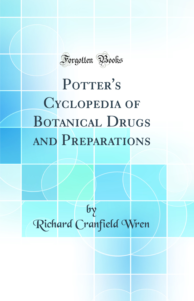 Potter''s Cyclopedia of Botanical Drugs and Preparations (Classic Reprint)