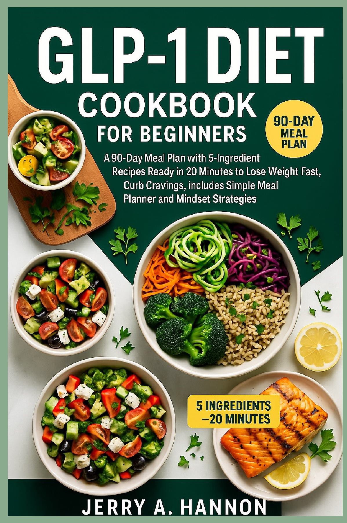 GLP-1 Diet Cookbook for Beginners: A 90-Day Meal Plan with 5-Ingredient Recipes Ready in 20 Minutes to Lose Weight Fast, Curb Cravings, Includes Simple Meal Planner and Mindset Strategies.