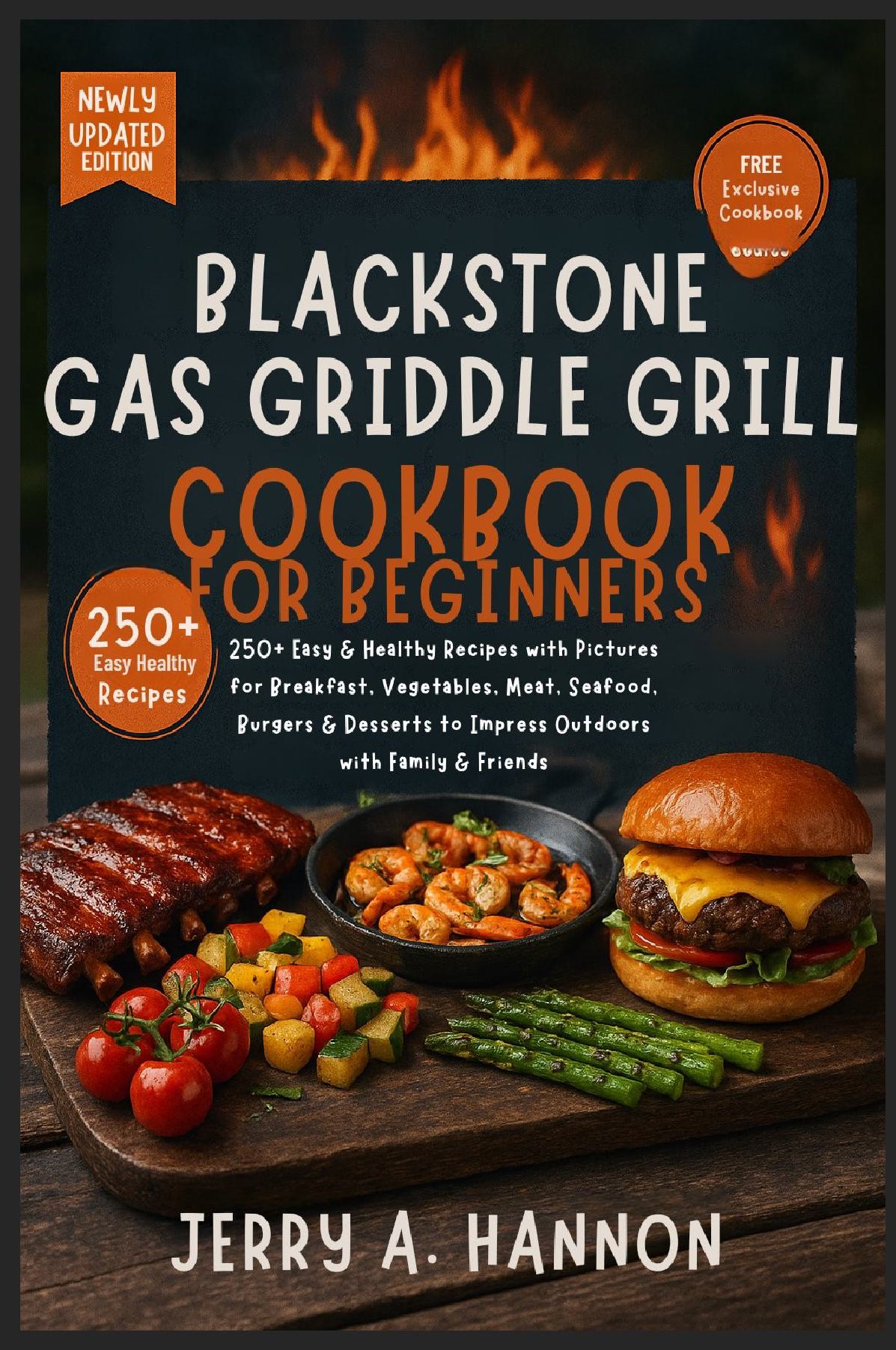 Blackstone Gas Griddle Grill Cookbook for Beginners: 250+ Easy & Healthy Recipes with Pictures for Breakfast, Vegetables, Meat, Seafood, Burgers & Desserts to Impress Outdoors with Family & Friends