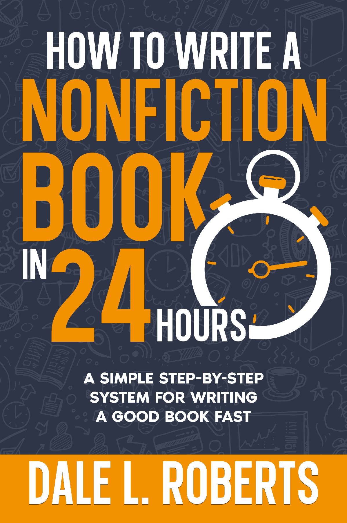 How to Write a Nonfiction Book in 24 Hours - A Simple Step-by-Step System for Writing a Good Book Fast