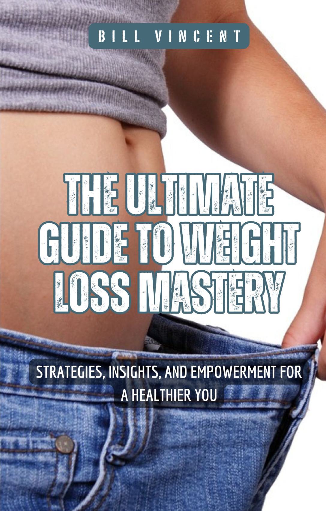 The Ultimate Guide to Weight Loss Mastery - Strategies, Insights, and Empowerment for a Healthier You