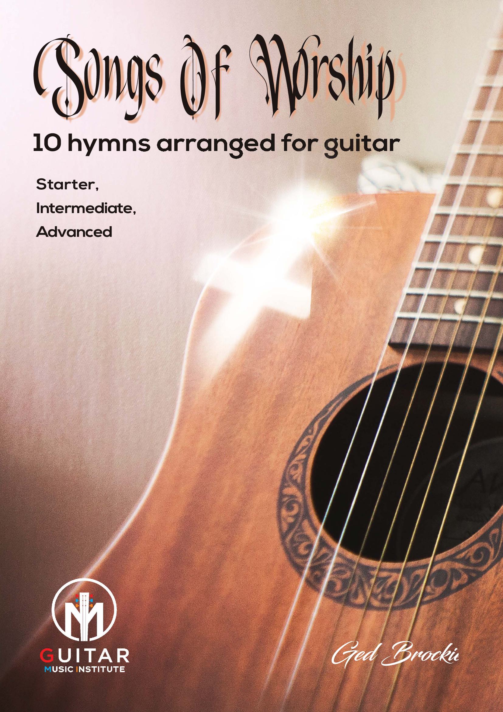 Songs Of Worship: 10 hymns arranged for guitar Starter, Intermediate, Advanced