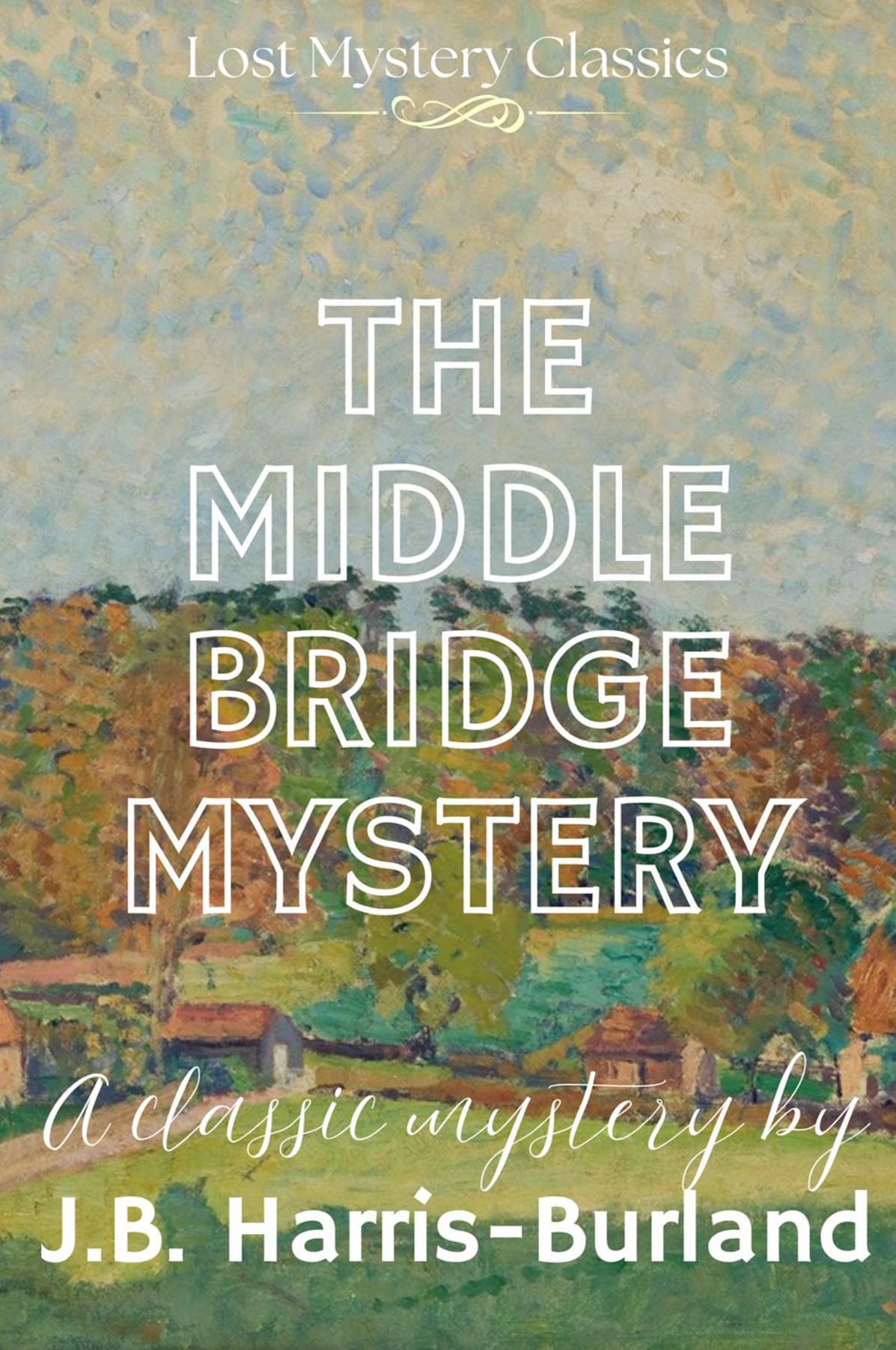 The Middle Bridge Mystery: Lost Mystery Classics