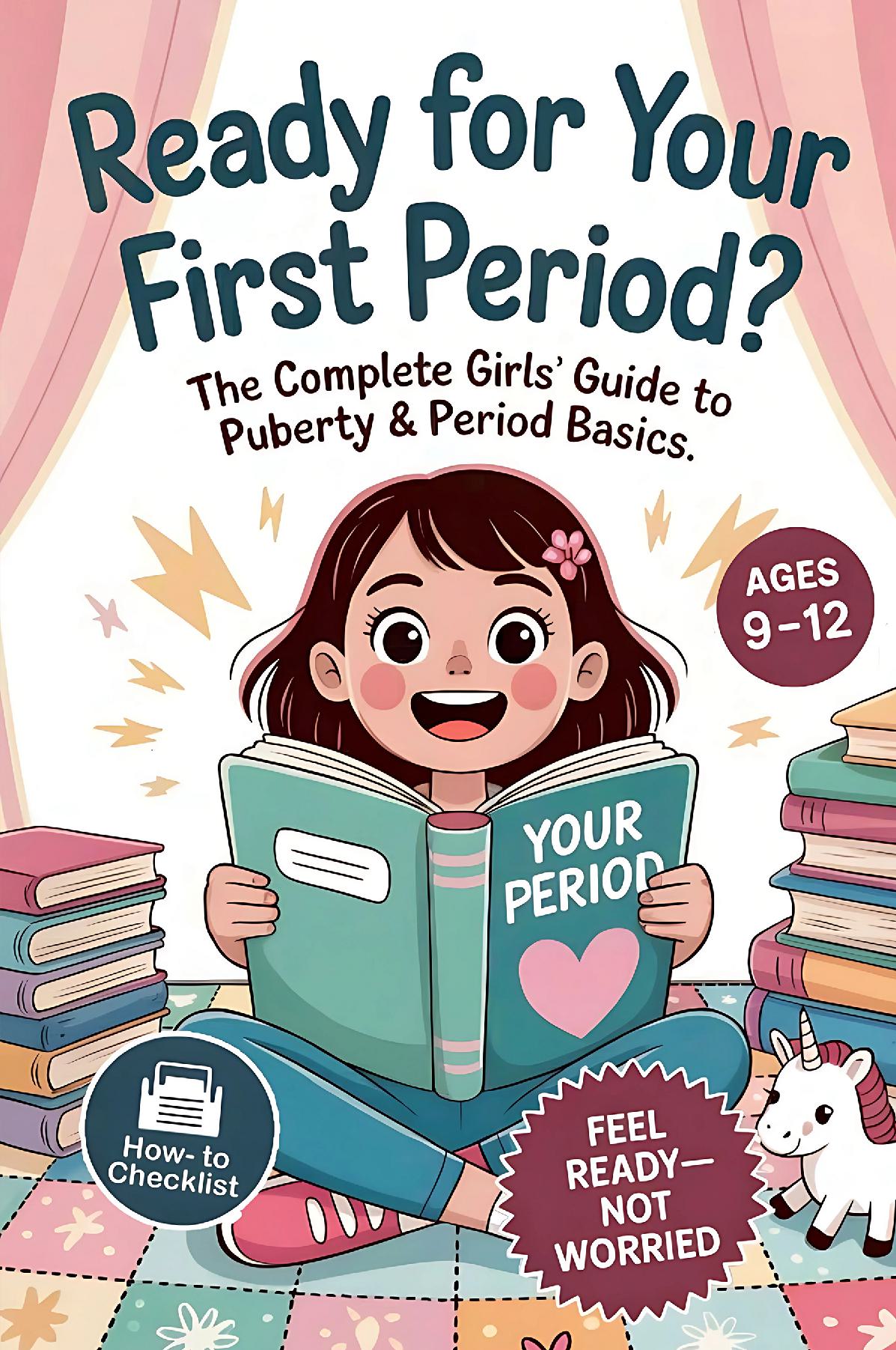 Ready For Your First Period?: The Complete Girls’ Guide to Puberty & Period Basics—Simple Steps, Supplies & a Day-One Plan (Ages 9–12)