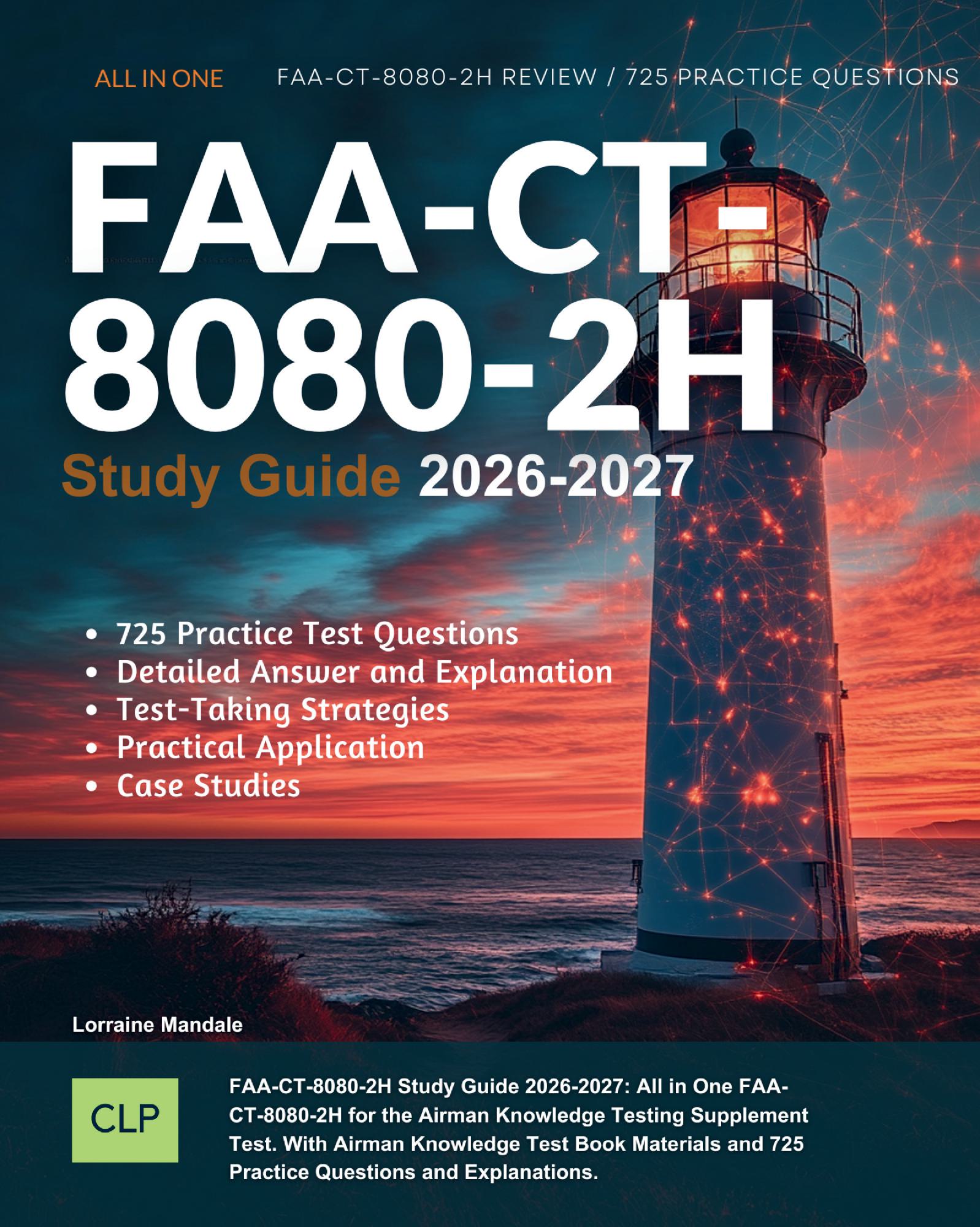 FAA-CT-8080-2H Study Guide 2026-2027: All in One FAA-CT-8080-2H for the Airman Knowledge Testing Supplement Test. With Airman Knowledge Test Book Materials and 725 Practice Questions and Explanations.