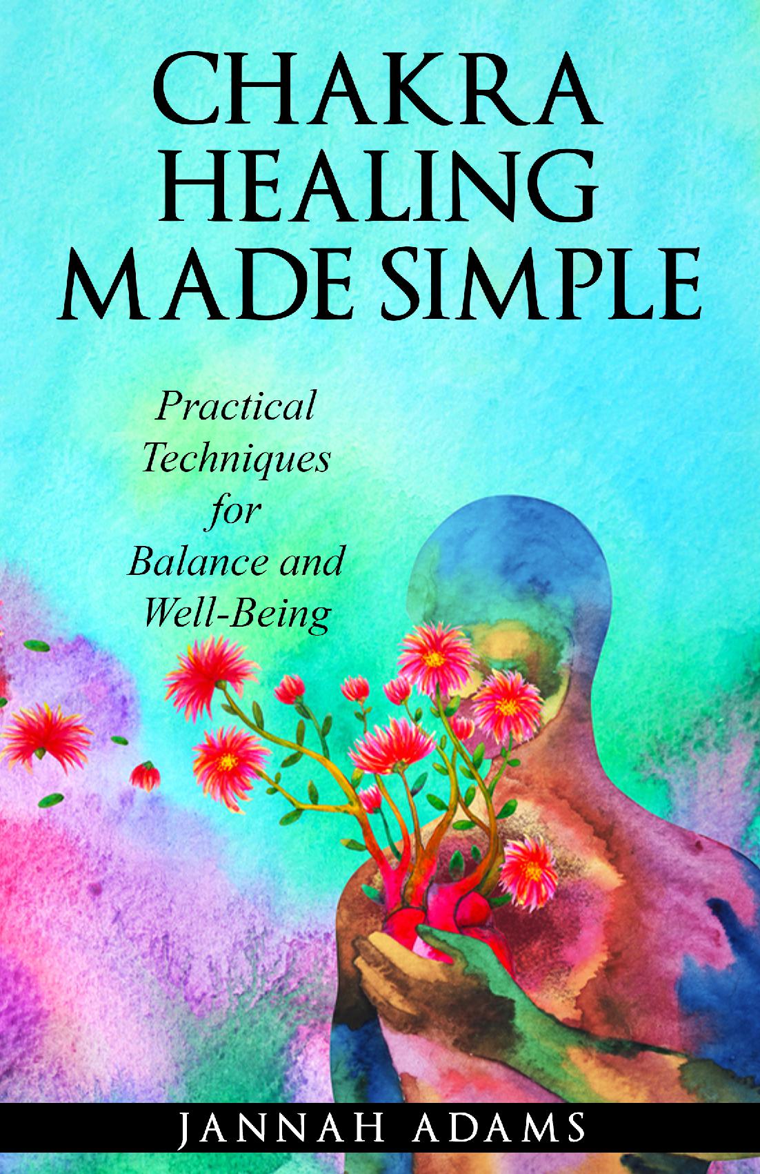 Chakra Healing Made Simple: Practical Techniques for Balance and Well-Being