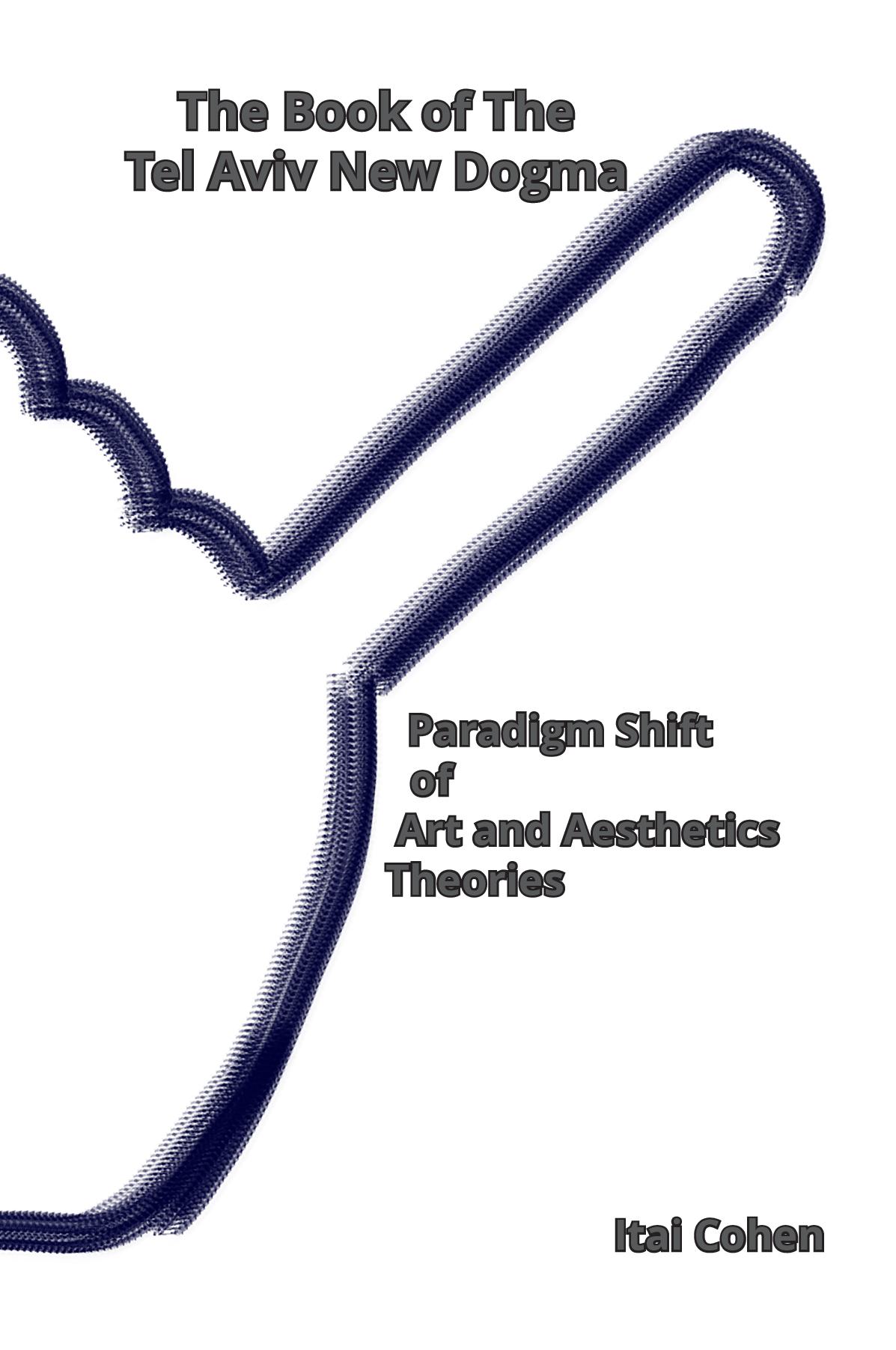 The Book of The Tel Aviv New Dogma: Paradigm Shift of Art and Aesthetics Theories