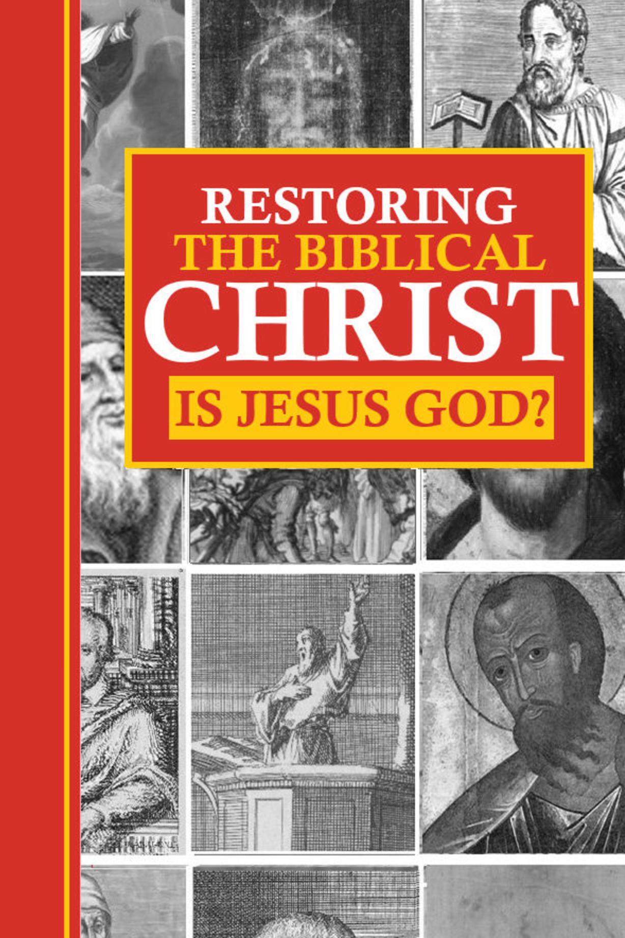 Restoring the Biblical Christ: Is Jesus God?