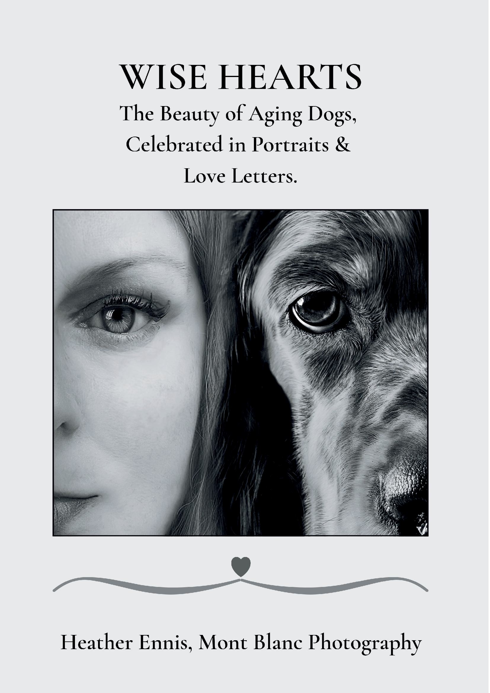 Wise Hearts: The Beauty of Aging Dogs, Celebrated in Portraits & Love Letters