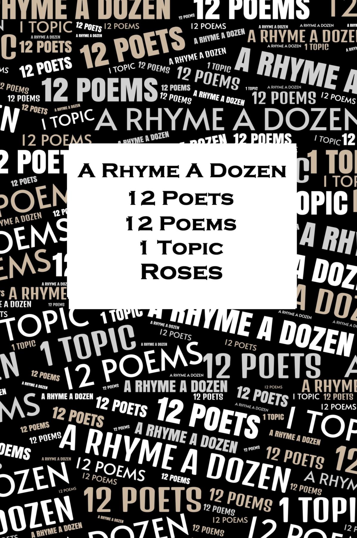 A Rhyme A Dozen - 12 Poets, 12 Poems, 1 Topic - Roses