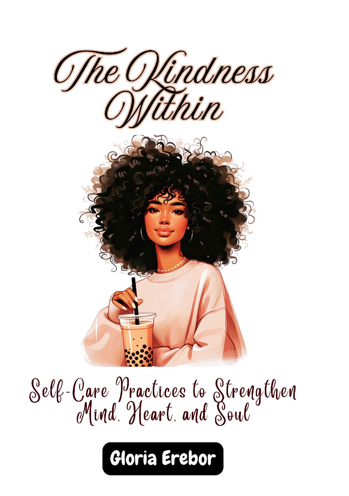 The Kindness Within: Self-Care Practices to Strengthen Mind, Heart, and Soul