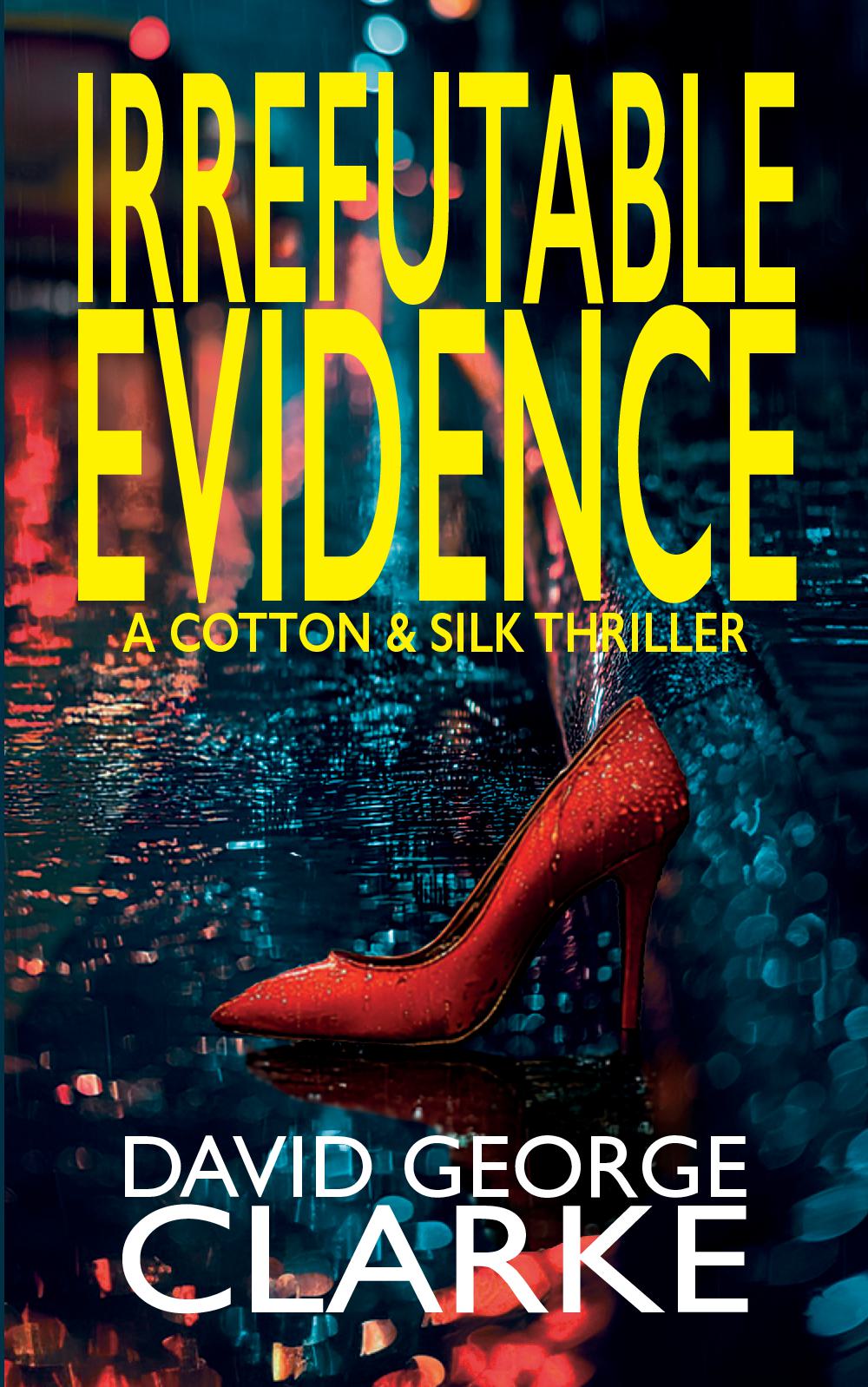 Irrefutable Evidence - A Cotton & Silk Crime Thriller