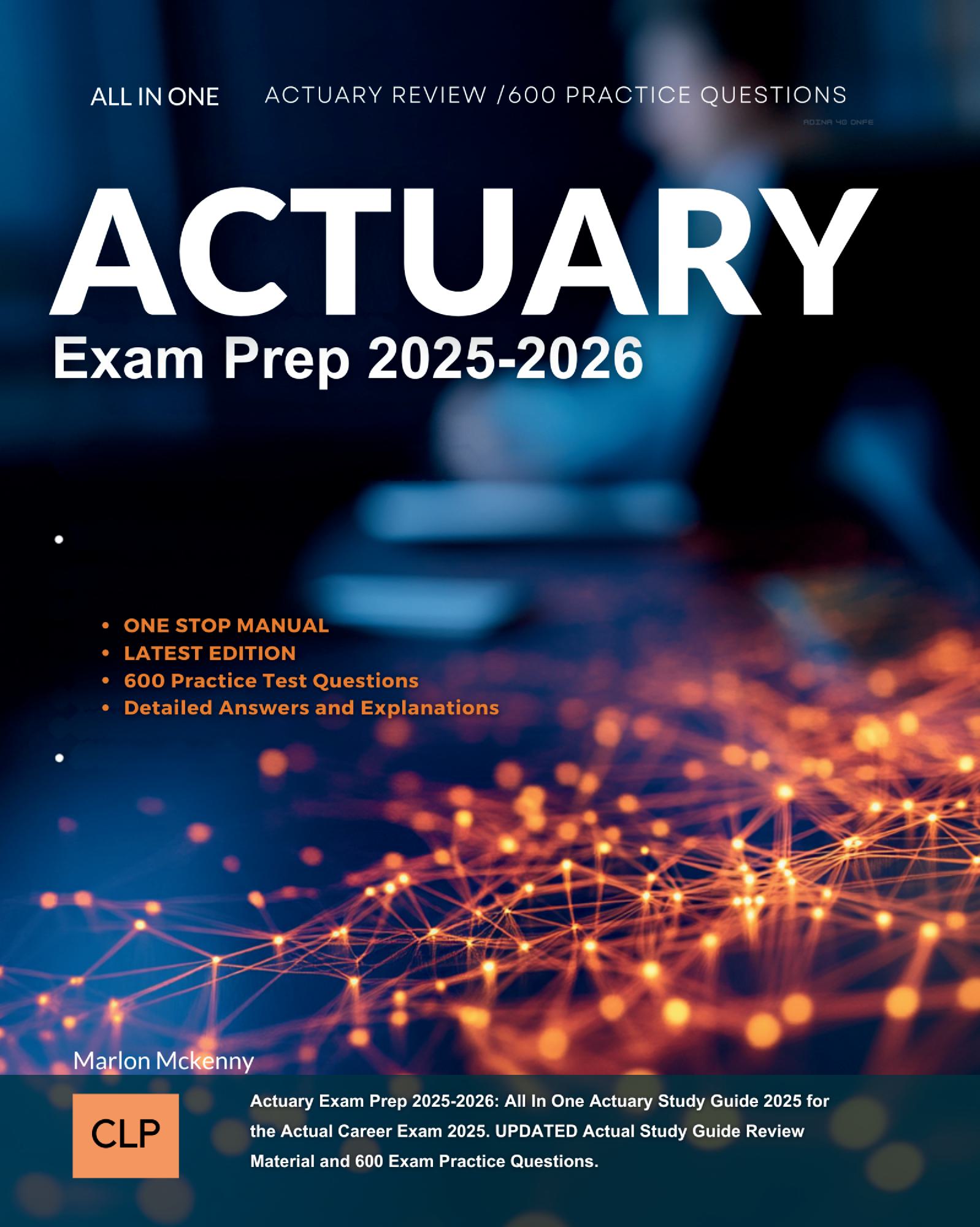 Actuary Exam Prep 2025-2026: All In One Actuary Study Guide 2025 for the Actual Career Exam 2025. UPDATED Actual Study Guide Review Material and 600 Exam Practice Questions.