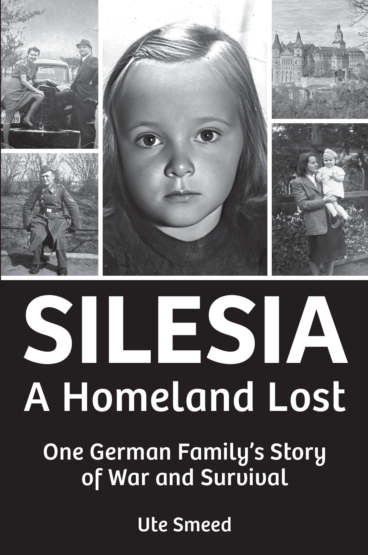 Silesia: A Homeland Lost - One German Family’s Story of War and Survival
