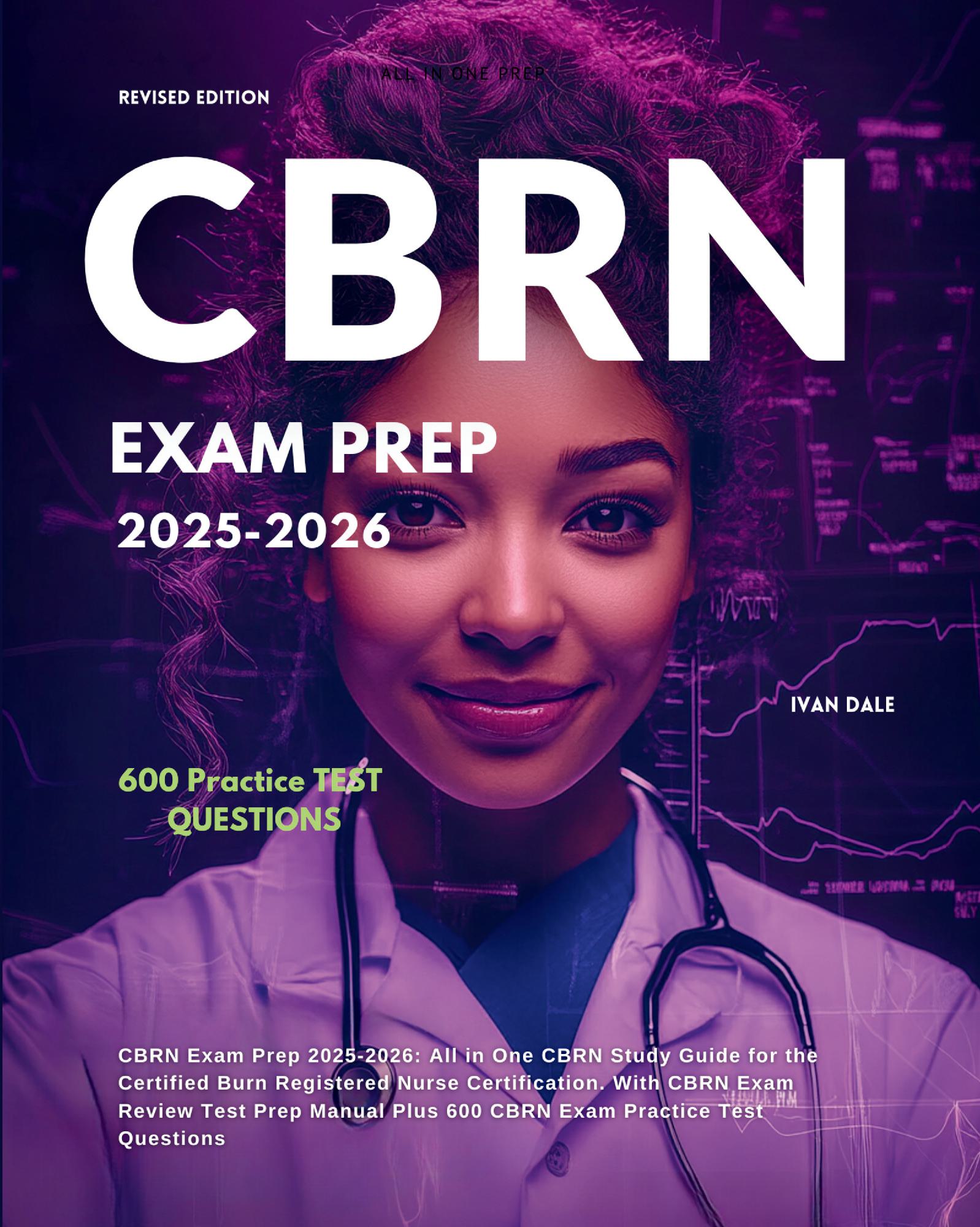 CBRN Exam Prep 2025-2026: All in One CBRN Study Guide for the Certified Burn Registered Nurse Certification. With CBRN Exam Review Test Prep Manual Plus 600 CBRN Exam Practice Test Questions