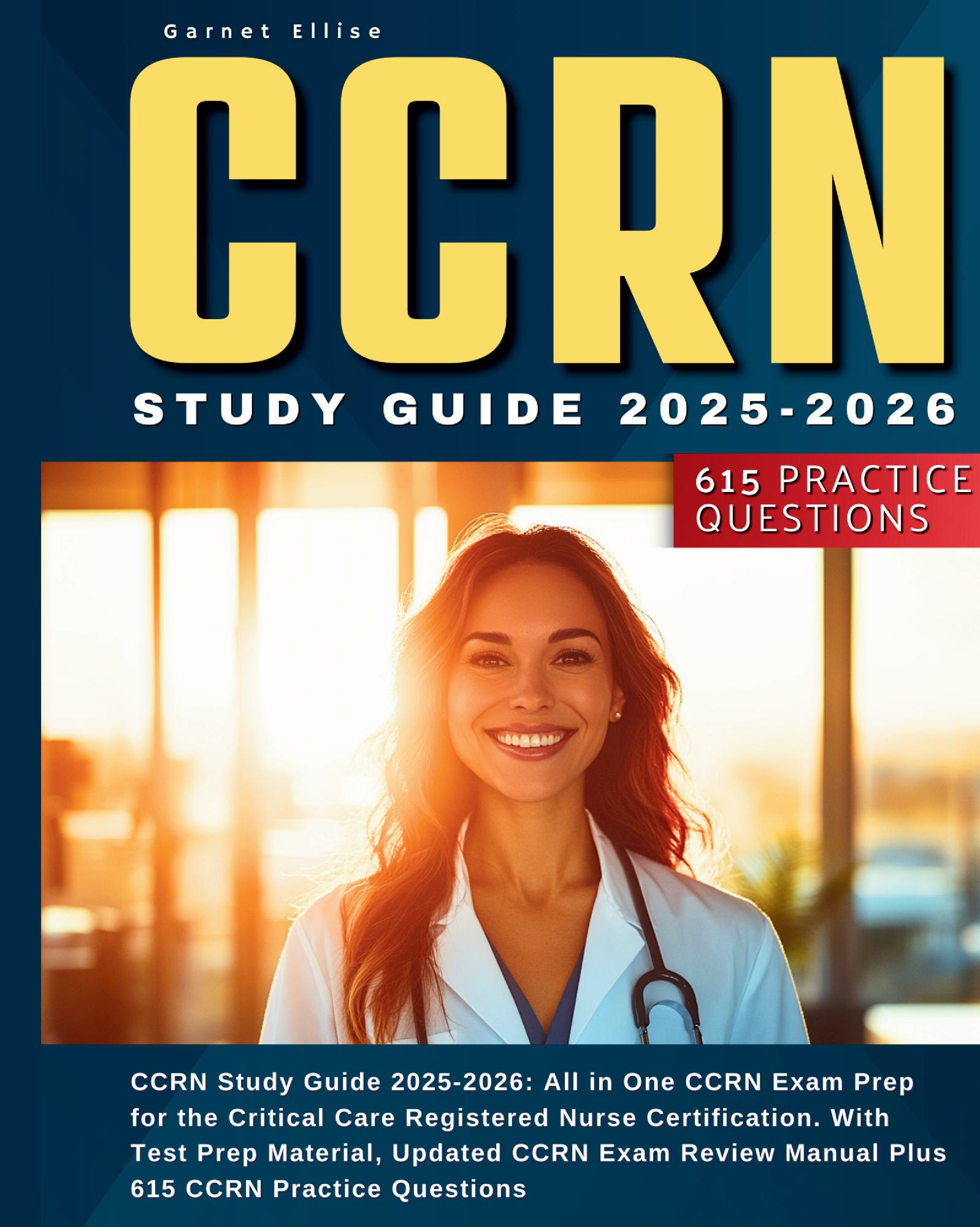 CCRN Study Guide 2025-2026: All in One CCRN Exam Prep for the Critical Care Registered Nurse Certification. With Test Prep Material, Updated CCRN Exam Review Manual Plus 615 CCRN Practice Questions