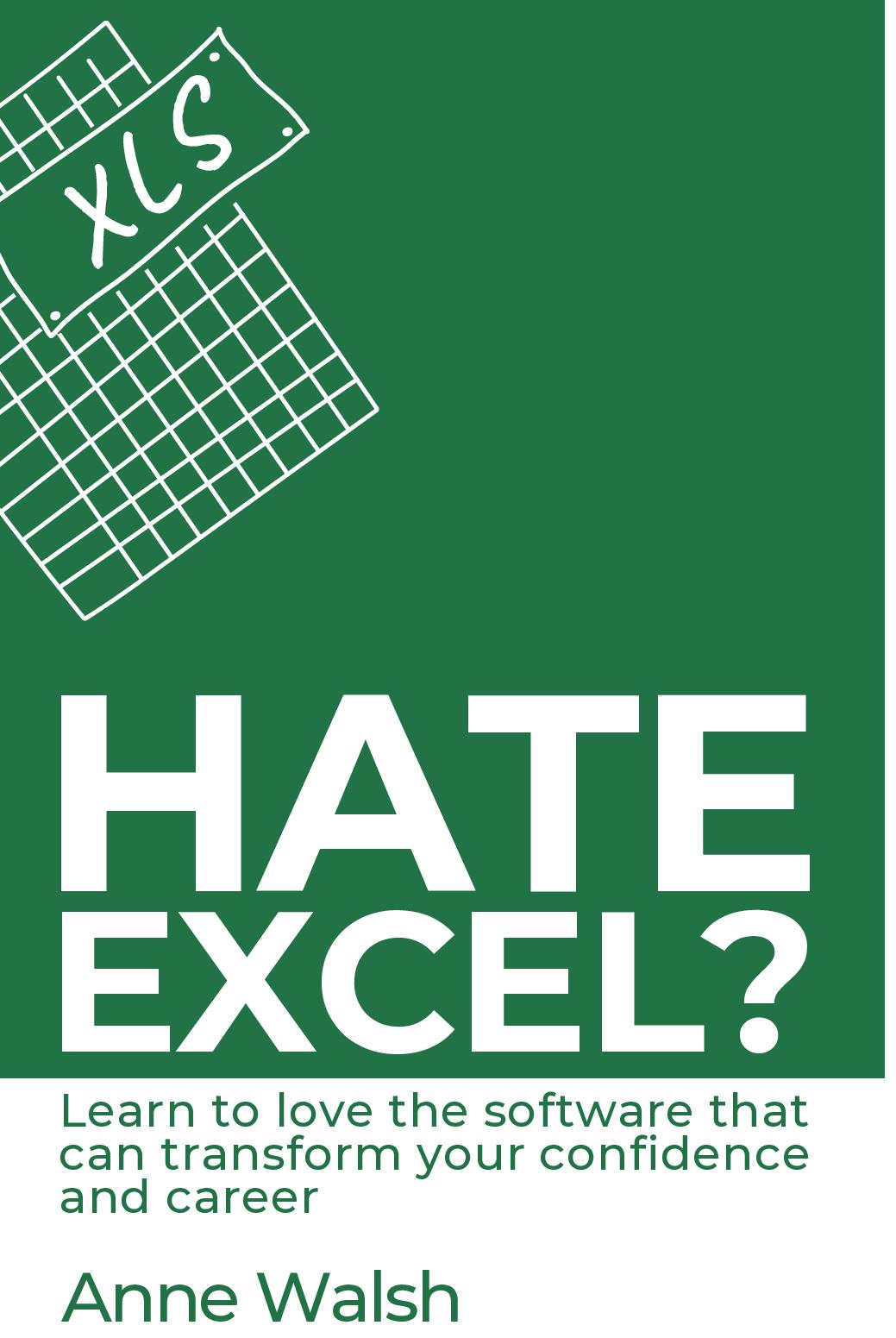 Hate Excel? Learn to love the software that can transform your confidence and career -  Learn to love the software that can transform your confidence and career