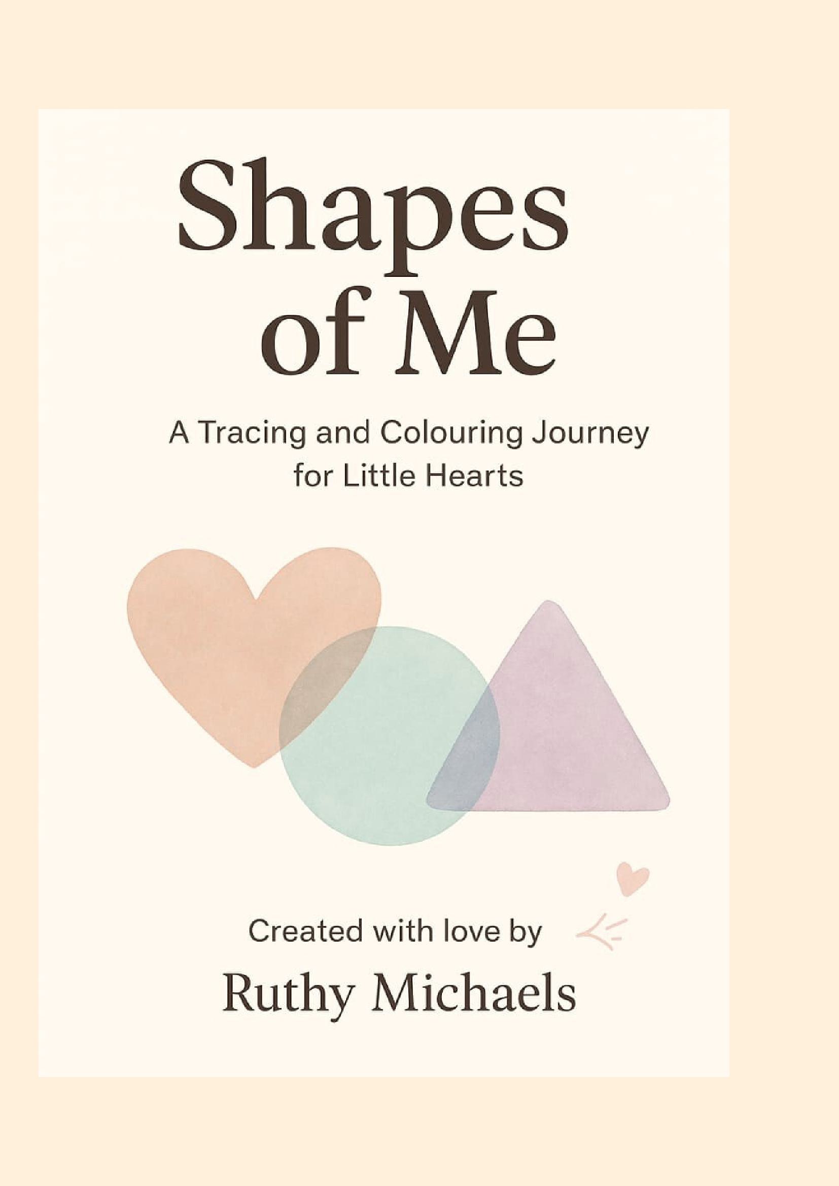 Shapes of Me. A Tracing and Colouring Adventure for Little Hearts.