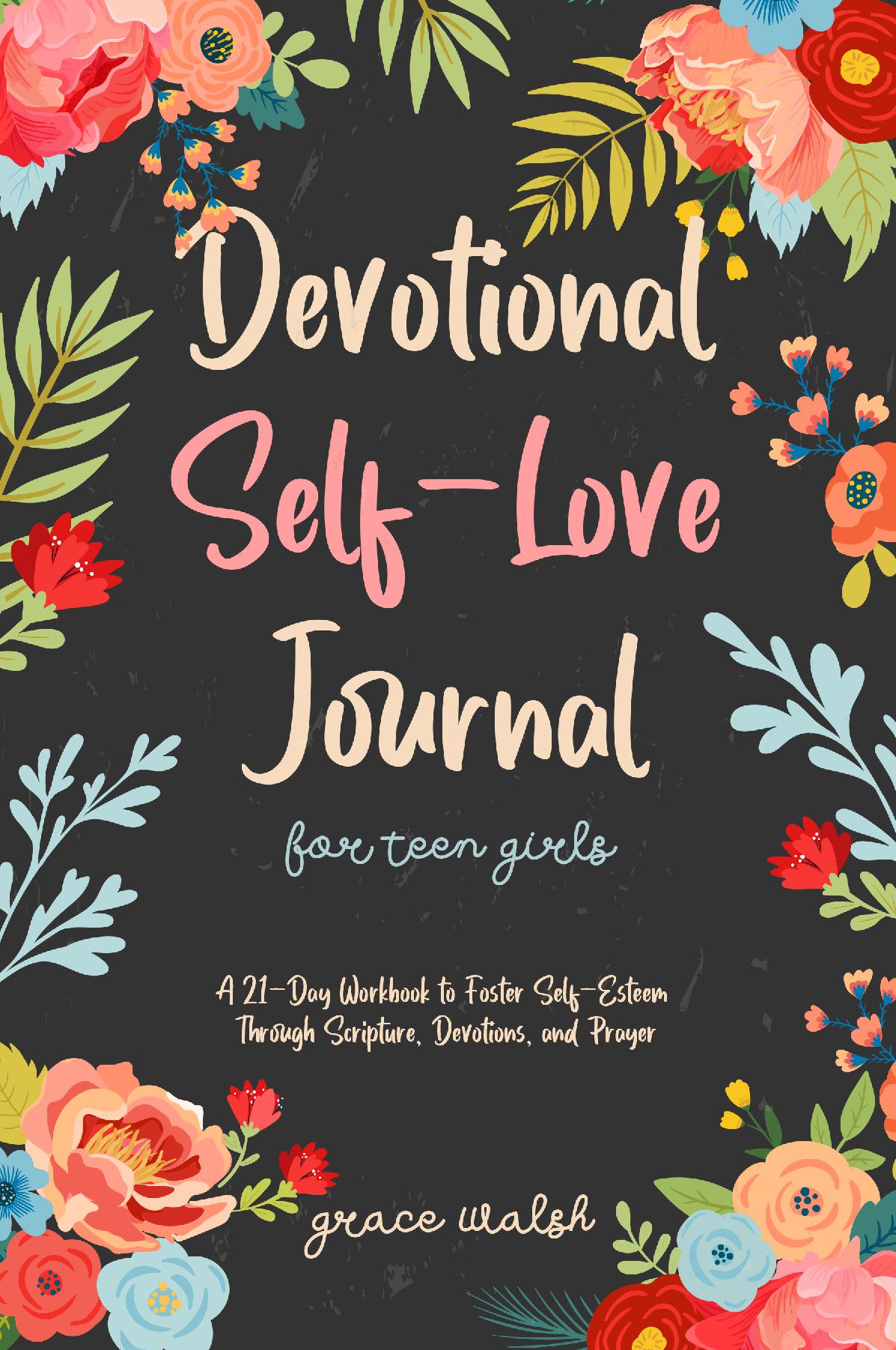 Devotional Self-Love Journal for Teen Girls: A 21-Day Workbook to Foster Self-Esteem Through Scripture, Devotions, and Prayer