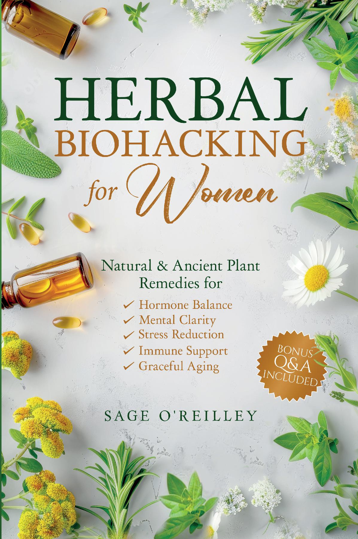 Herbal Biohacking for Women: Natural & Ancient Plant Remedies for Hormone Balance, Mental Clarity, Stress Reduction, Immune Support and Graceful Aging