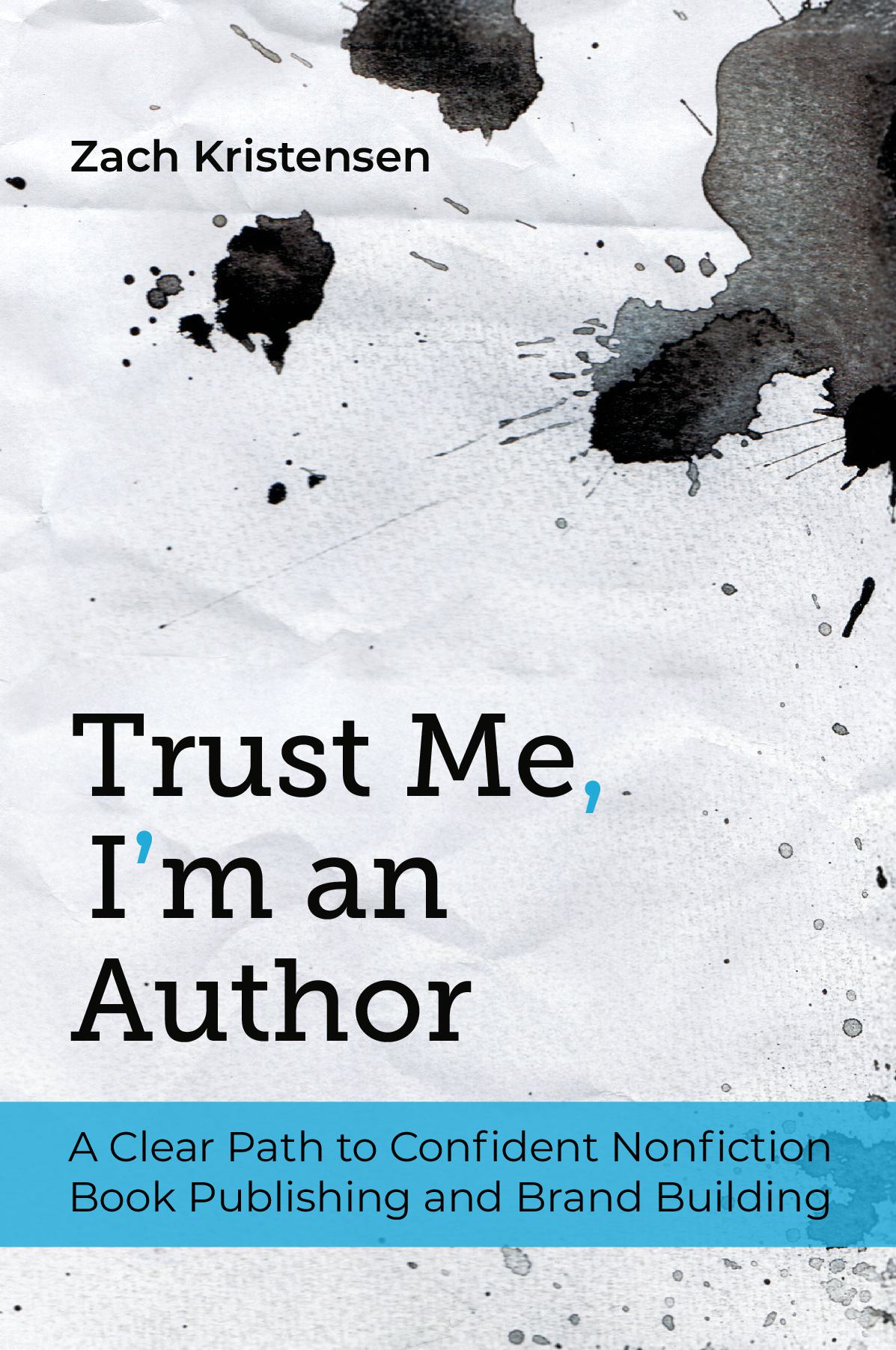 Trust Me, I'm an Author: A Clear Path to Confident Nonfiction Book Publishing and Brand Building