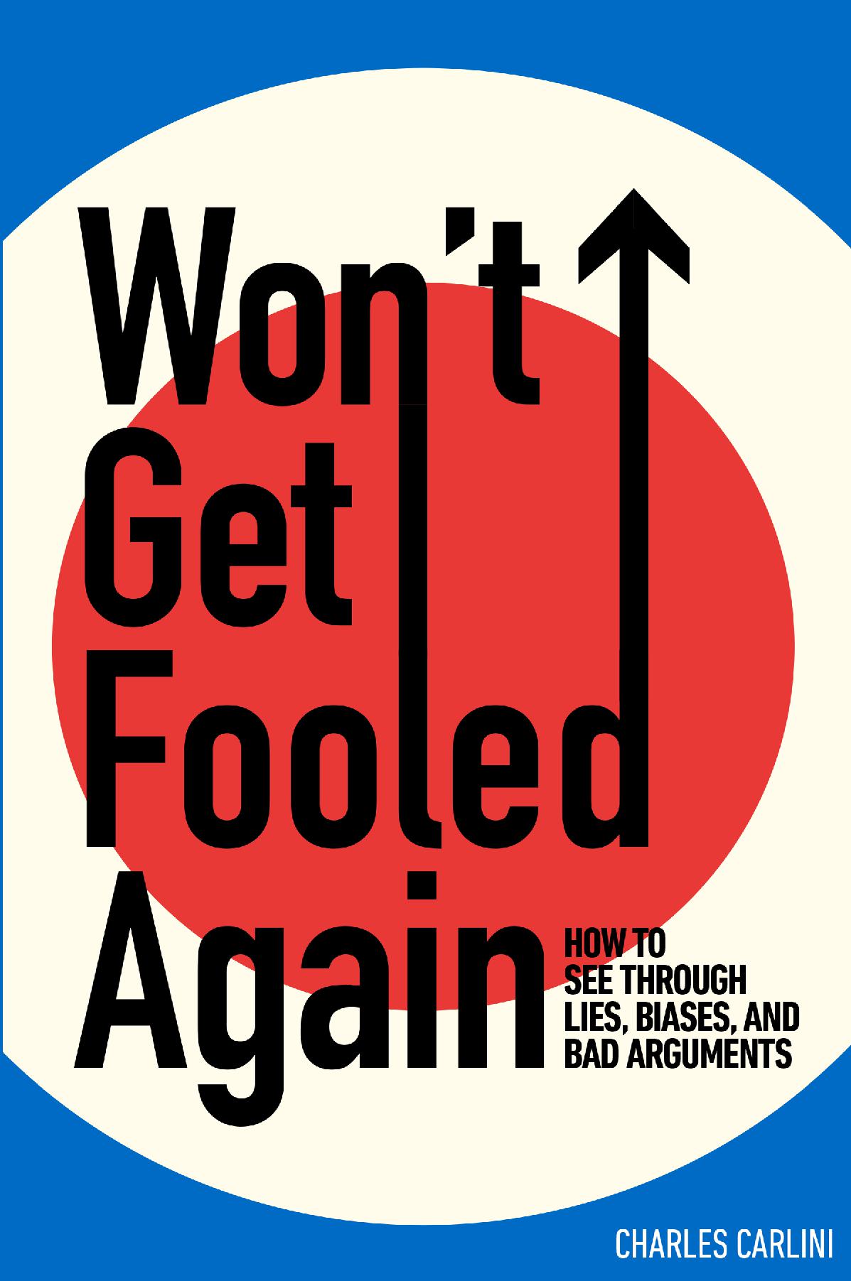 Won’t Get Fooled Again: How to See Through Lies, Biases, and Bad Arguments